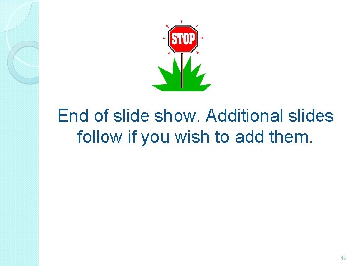 End of slide show. Additional slides follow if you wish to add them. 42