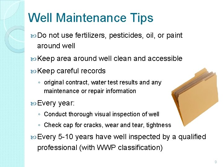 Well Maintenance Tips Do not use fertilizers, pesticides, oil, or paint around well Keep