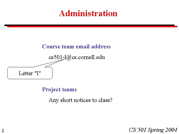 Administration Course team email address cs 501 -l@cs. cornell. edu Letter "l" Project teams