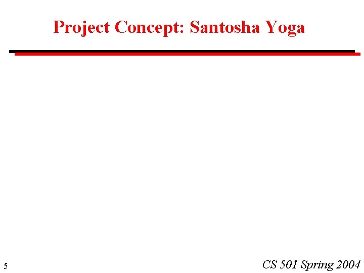 Project Concept: Santosha Yoga 5 CS 501 Spring 2004 