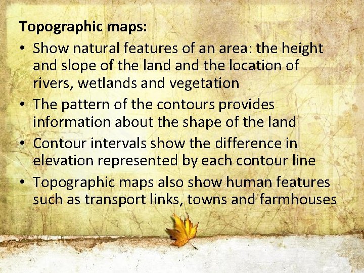 Topographic maps: • Show natural features of an area: the height and slope of