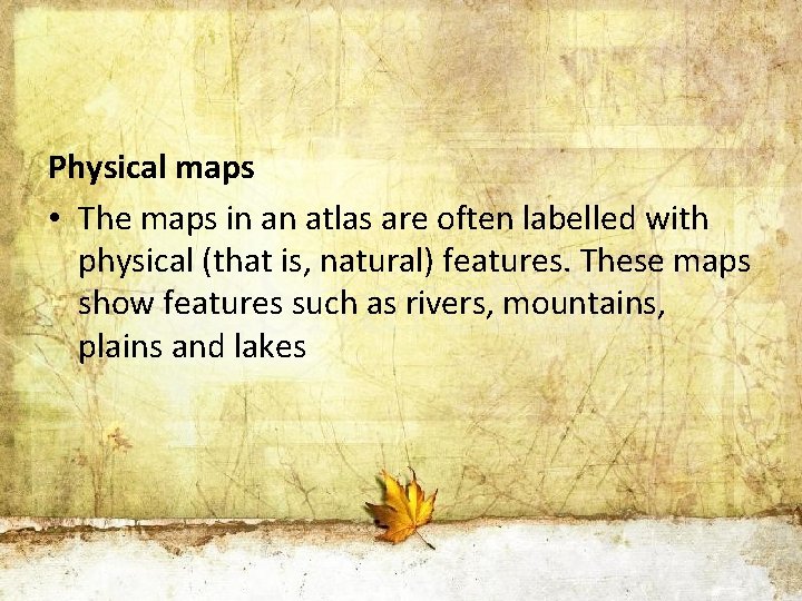 Physical maps • The maps in an atlas are often labelled with physical (that