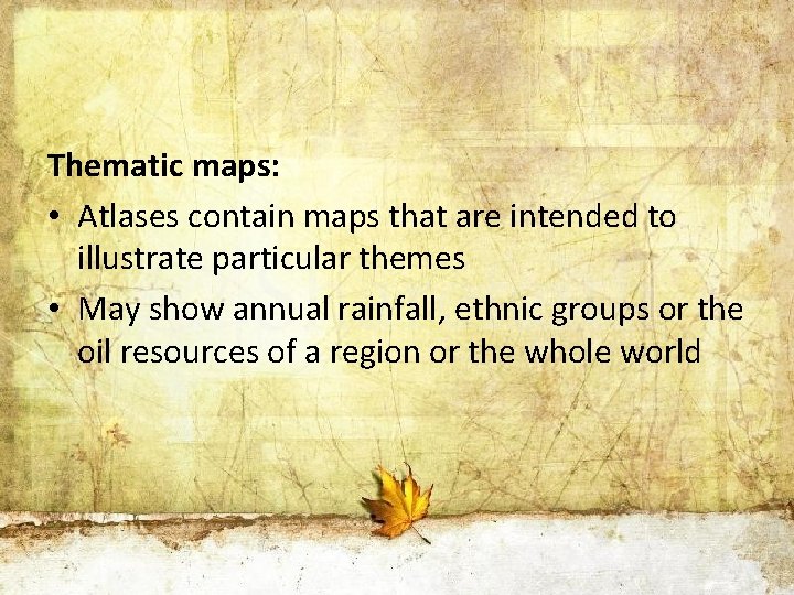 Thematic maps: • Atlases contain maps that are intended to illustrate particular themes •