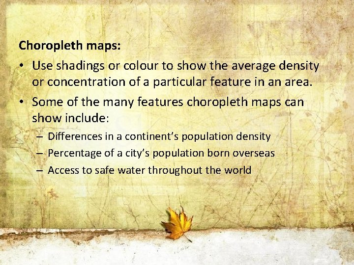 Choropleth maps: • Use shadings or colour to show the average density or concentration