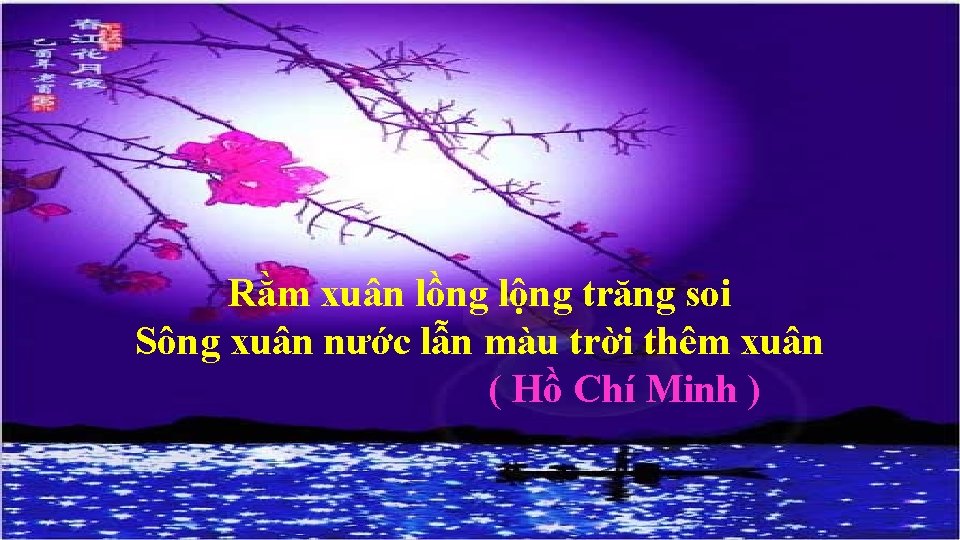 Rằm xuân lồng lộng trăng soi Sông xuân nước lẫn màu trời thêm xuân