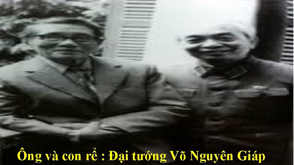 Ông và con rể : Đại tướng Võ Nguyên Giáp 