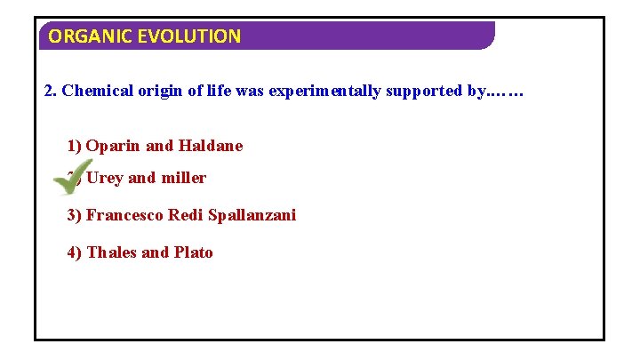 ORGANIC EVOLUTION 2. Chemical origin of life was experimentally supported by. …… 1) Oparin