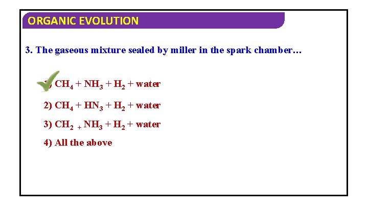 ORGANIC EVOLUTION 3. The gaseous mixture sealed by miller in the spark chamber… 1)