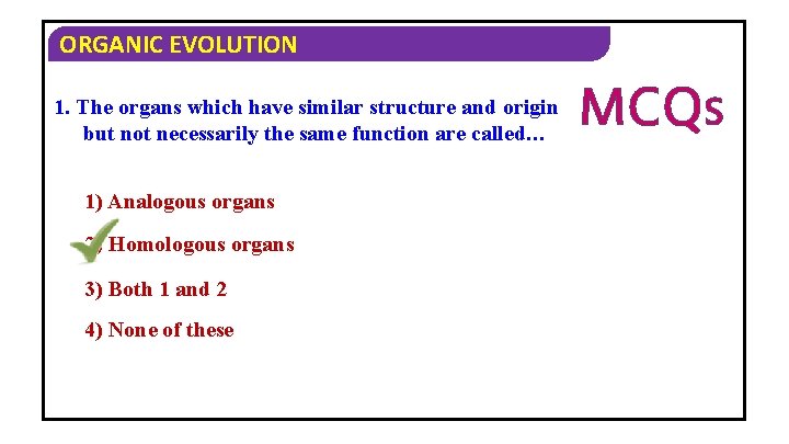 ORGANIC EVOLUTION 1. The organs which have similar structure and origin but not necessarily