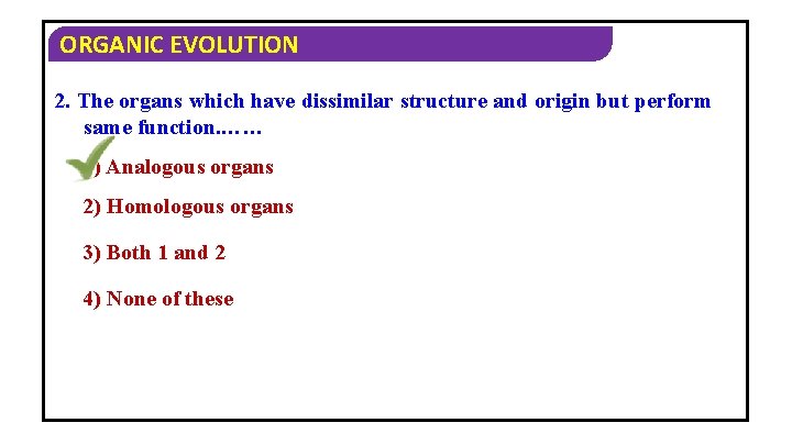 ORGANIC EVOLUTION 2. The organs which have dissimilar structure and origin but perform same