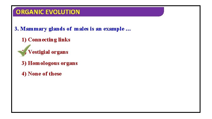 ORGANIC EVOLUTION 3. Mammary glands of males is an example … 1) Connecting links