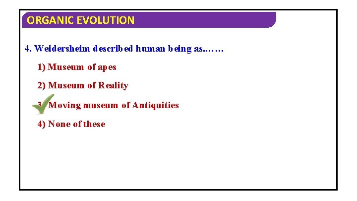 ORGANIC EVOLUTION 4. Weidersheim described human being as. …… 1) Museum of apes 2)