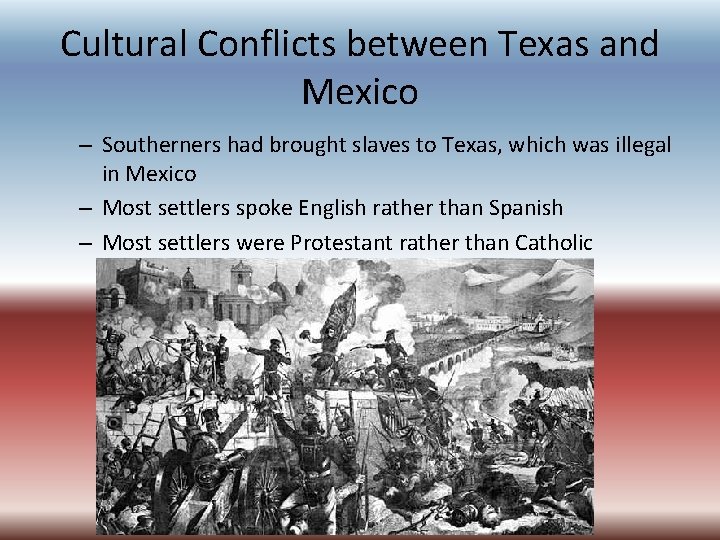 Cultural Conflicts between Texas and Mexico – Southerners had brought slaves to Texas, which Cultural Conflicts between Texas and Mexico – Southerners had brought slaves to Texas, which