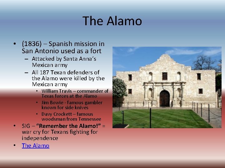 The Alamo • (1836) – Spanish mission in San Antonio used as a fort The Alamo • (1836) – Spanish mission in San Antonio used as a fort