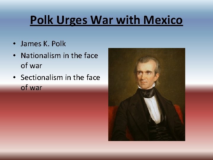 Polk Urges War with Mexico • James K. Polk • Nationalism in the face Polk Urges War with Mexico • James K. Polk • Nationalism in the face
