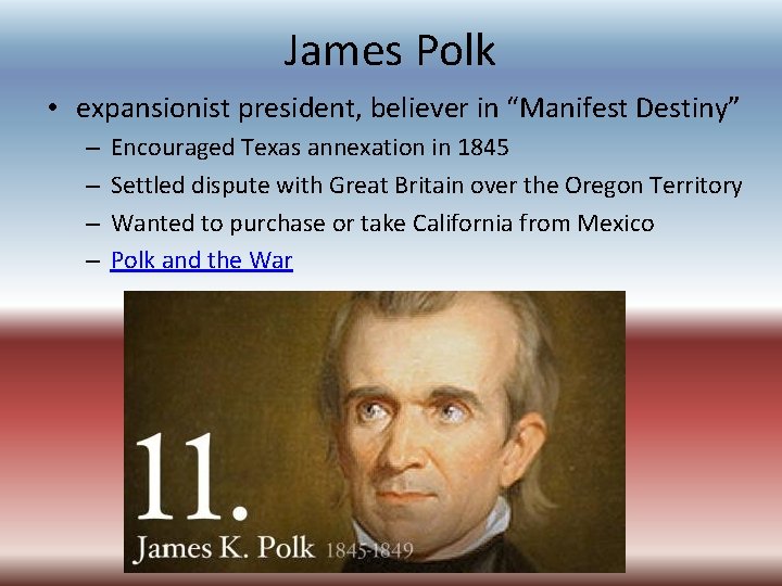 James Polk • expansionist president, believer in “Manifest Destiny” – – Encouraged Texas annexation James Polk • expansionist president, believer in “Manifest Destiny” – – Encouraged Texas annexation