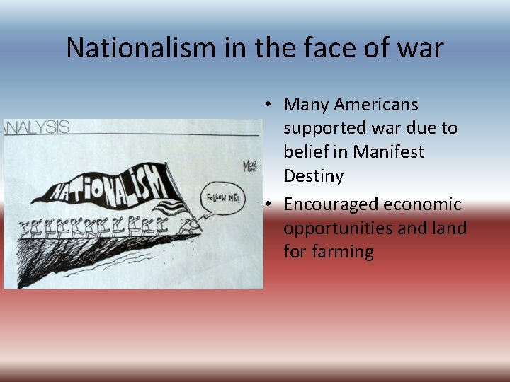 Nationalism in the face of war • Many Americans supported war due to belief Nationalism in the face of war • Many Americans supported war due to belief