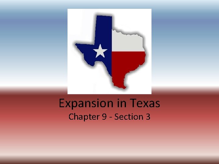 Expansion in Texas Chapter 9 - Section 3 Expansion in Texas Chapter 9 - Section 3