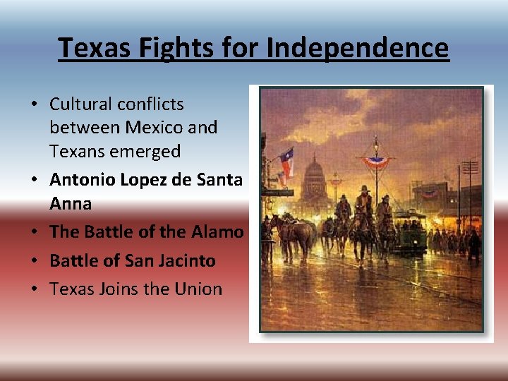 Texas Fights for Independence • Cultural conflicts between Mexico and Texans emerged • Antonio Texas Fights for Independence • Cultural conflicts between Mexico and Texans emerged • Antonio