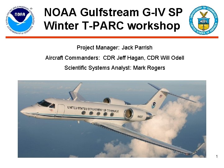 NOAA Gulfstream G-IV SP Winter T-PARC workshop Project Manager: Jack Parrish Aircraft Commanders: CDR