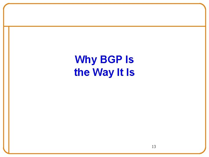 Why BGP Is the Way It Is 13 