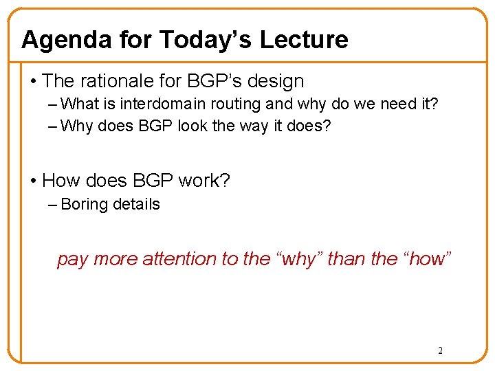 Agenda for Today’s Lecture • The rationale for BGP’s design – What is interdomain