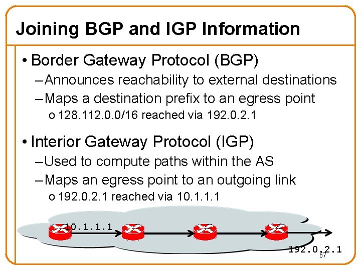 Joining BGP and IGP Information • Border Gateway Protocol (BGP) – Announces reachability to