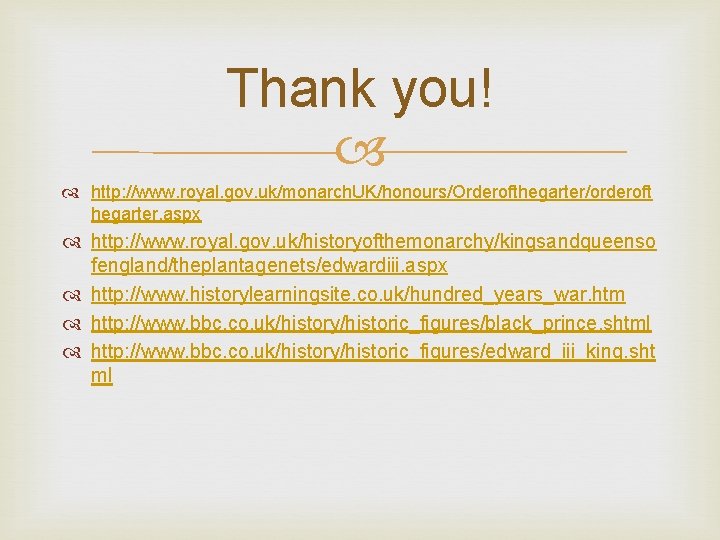 Thank you! http: //www. royal. gov. uk/monarch. UK/honours/Orderofthegarter/orderoft hegarter. aspx http: //www. royal. gov.