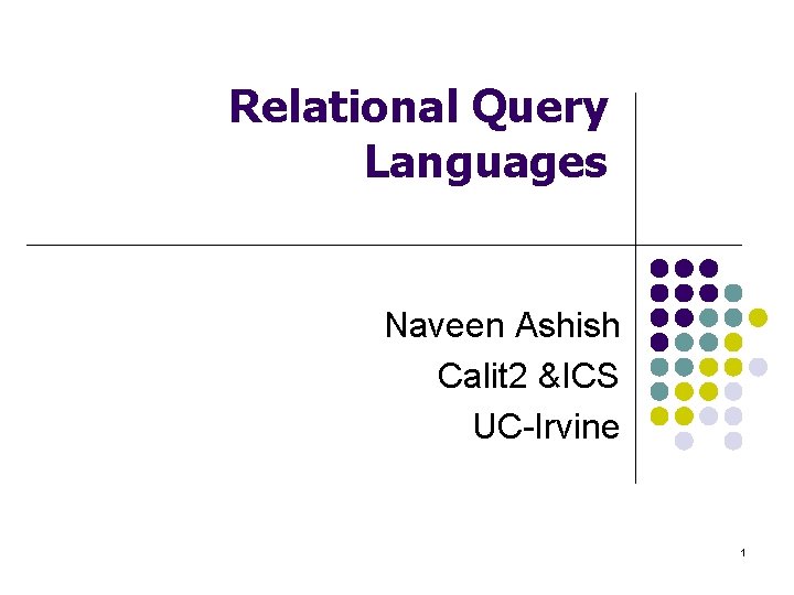 Relational Query Languages Naveen Ashish Calit 2 &ICS UC-Irvine 1 