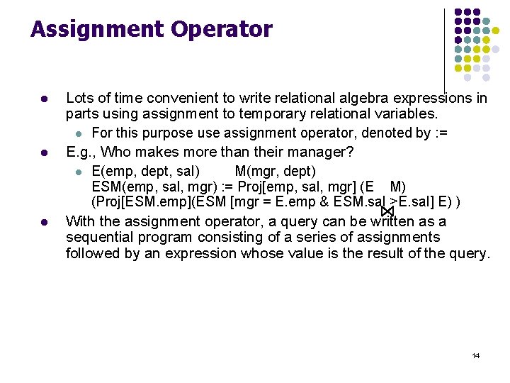 Assignment Operator l l l Lots of time convenient to write relational algebra expressions