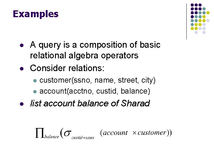 Examples l l A query is a composition of basic relational algebra operators Consider