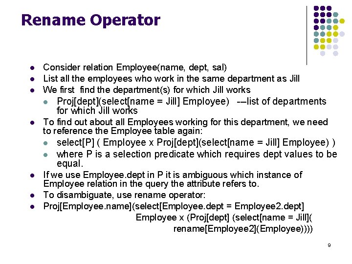 Rename Operator l l l Consider relation Employee(name, dept, sal) List all the employees