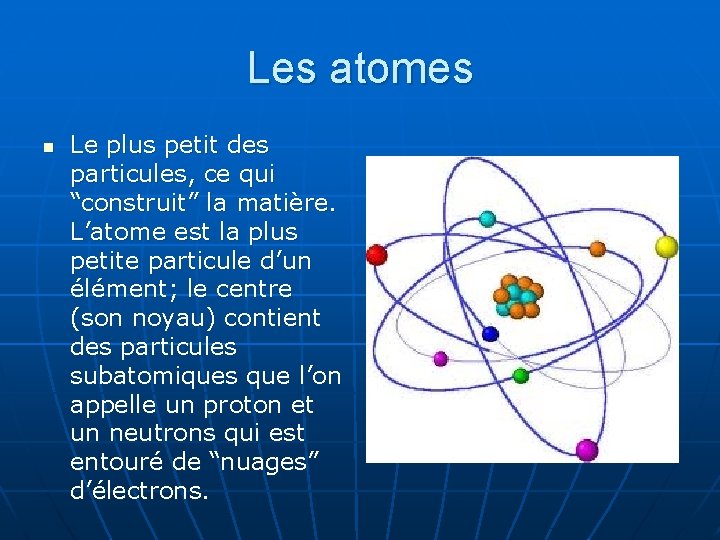 Les atomes n Le plus petit des particules, ce qui “construit” la matière. L’atome