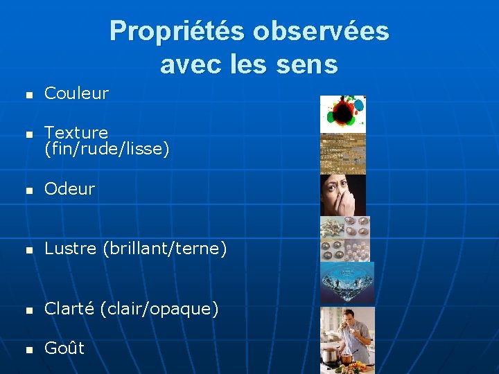 Propriétés observées avec les sens n Couleur n Texture (fin/rude/lisse) n Odeur n Lustre