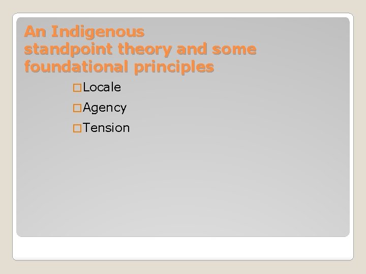 An Indigenous standpoint theory and some foundational principles � Locale � Agency � Tension