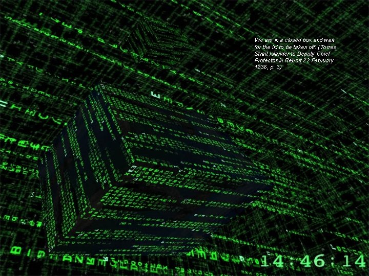 We are in a closed box and wait for the lid to be taken