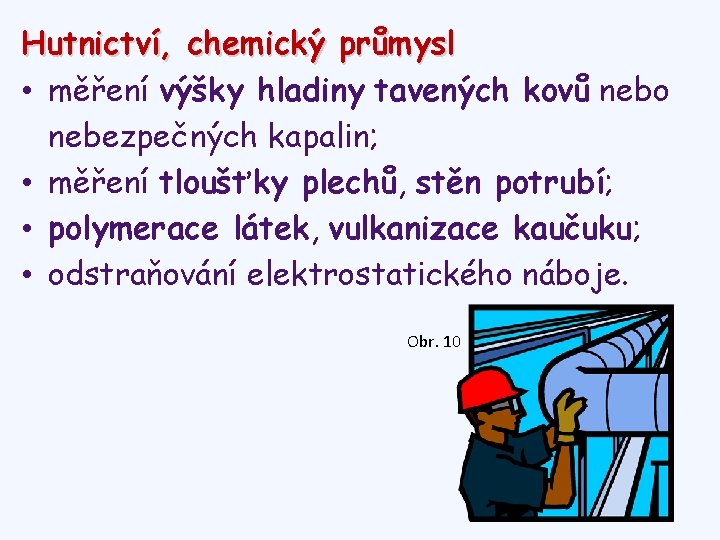 Hutnictví, chemický průmysl • měření výšky hladiny tavených kovů nebo nebezpečných kapalin; • měření