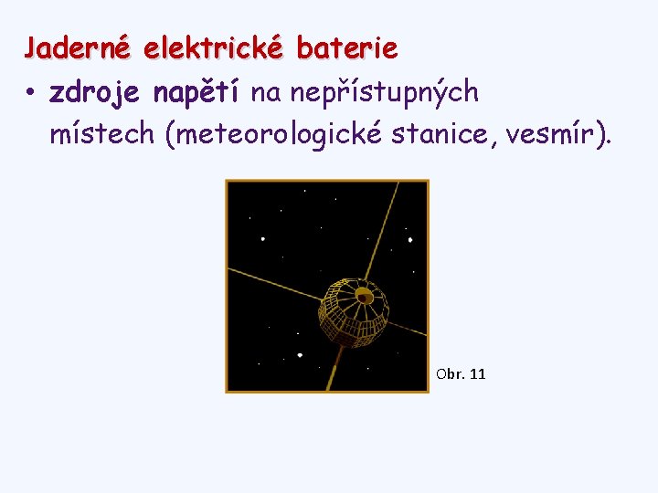 Jaderné elektrické baterie bater • zdroje napětí na nepřístupných místech (meteorologické stanice, vesmír). Obr.