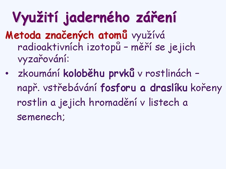 Využití jaderného záření Metoda značených atomů využívá radioaktivních izotopů – měří se jejich vyzařování: