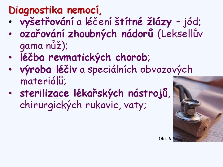 Diagnostika nemocí, nemocí • vyšetřování a léčení štítné žlázy – jód; • ozařování zhoubných