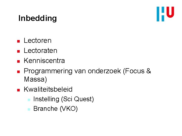 Inbedding n n n Lectoren Lectoraten Kenniscentra Programmering van onderzoek (Focus & Massa) Kwaliteitsbeleid