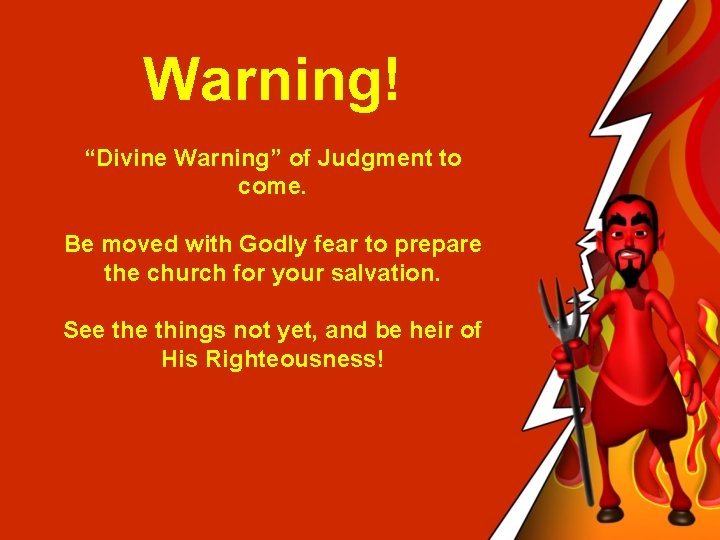 Warning! “Divine Warning” of Judgment to come. Be moved with Godly fear to prepare