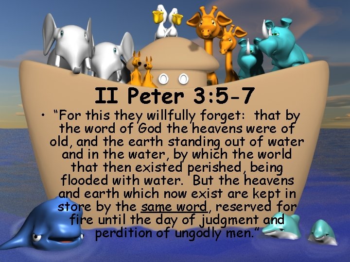 II Peter 3: 5 -7 • “For this they willfully forget: that by the