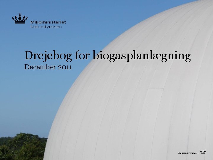 Drejebog for biogasplanlægning December 2011 Biogassekretariatet PAGE 1 Biogassekretariatet 