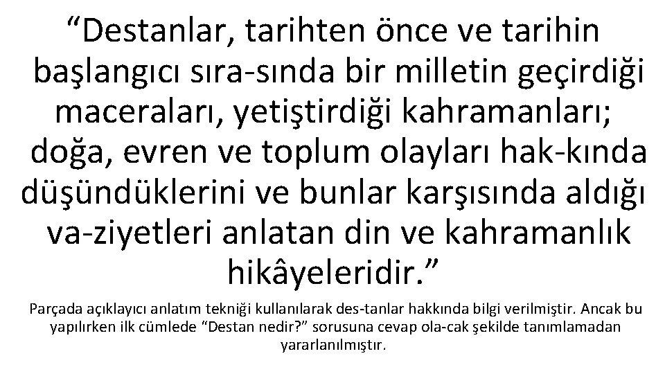 “Destanlar, tarihten önce ve tarihin başlangıcı sıra sında bir milletin geçirdiği maceraları, yetiştirdiği kahramanları;