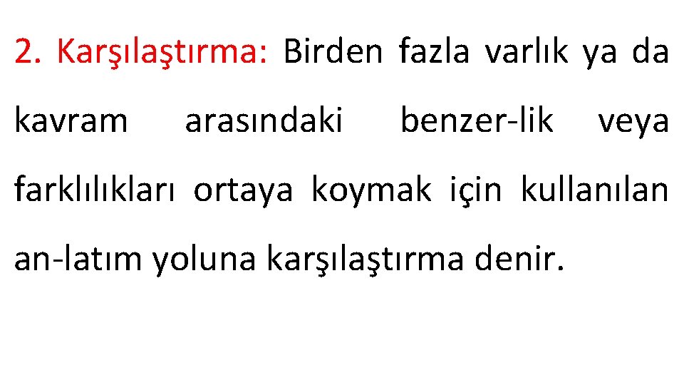 2. Karşılaştırma: Birden fazla varlık ya da kavram arasındaki benzer lik veya farklılıkları ortaya