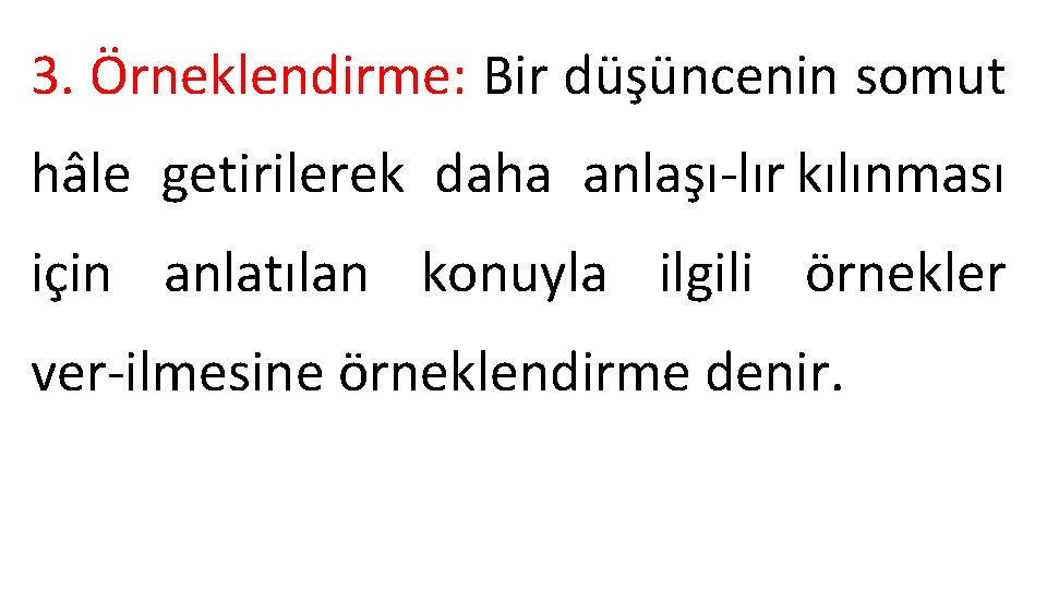 3. Örneklendirme: Bir düşüncenin somut hâle getirilerek daha anlaşı lır kılınması için anlatılan konuyla