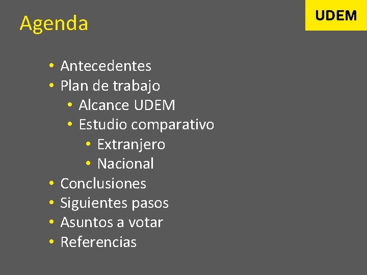 Agenda • Antecedentes • Plan de trabajo • Alcance UDEM • Estudio comparativo •