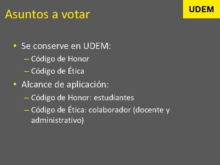 Asuntos a votar • Se conserve en UDEM: – Código de Honor – Código