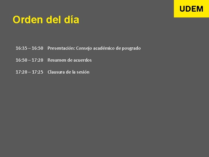 Orden del día 16: 35 – 16: 50 Presentación: Consejo académico de posgrado 16: